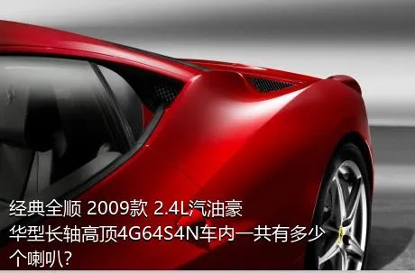 经典全顺 2009款 2.4L汽油豪华型长轴高顶4G64S4N车内一共有多少个喇叭？