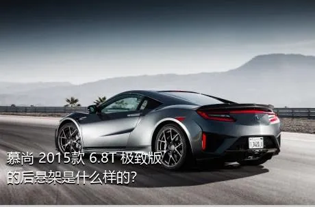 慕尚 2015款 6.8T 极致版的后悬架是什么样的？