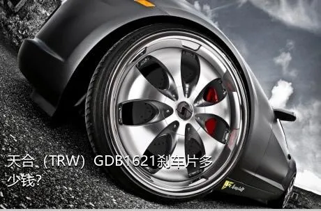 天合（TRW）GDB1621刹车片多少钱？