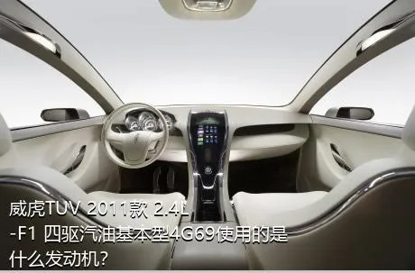 威虎TUV 2011款 2.4L-F1 四驱汽油基本型4G69使用的是什么发动机？