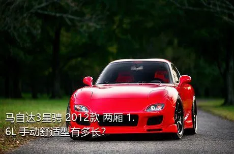 马自达3星骋 2012款 两厢 1.6L 手动舒适型有多长？