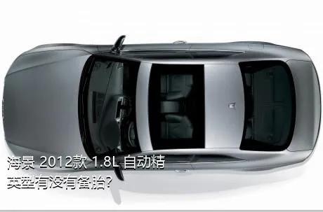 海景 2012款 1.8L 自动精英型有没有备胎？