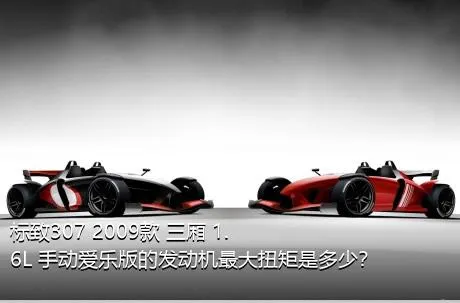 标致307 2009款 三厢 1.6L 手动爱乐版的发动机最大扭矩是多少？