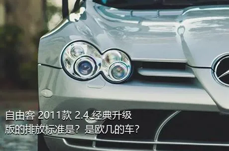 自由客 2011款 2.4 经典升级版的排放标准是？是欧几的车？