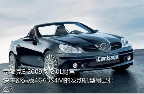 蒙派克E 2009款 2.0L财富快车舒适版4G63S4M的发动机型号是什么？