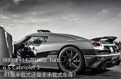 保时捷911 2010款 Turbo S Cabriolet 3.8T是承载式还是非承载式车身？