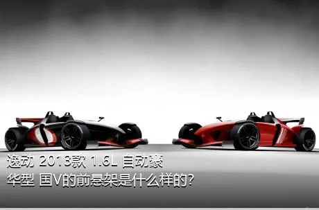 逸动 2013款 1.6L 自动豪华型 国V的前悬架是什么样的？