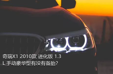 奇瑞X1 2010款 进化版 1.3L 手动豪华型有没有备胎？