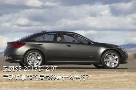 瑞风S5 2013款 2.0T 手动尊享版的后悬架是什么样的？