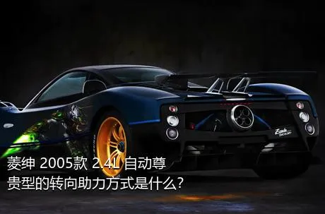 菱绅 2005款 2.4L 自动尊贵型的转向助力方式是什么？