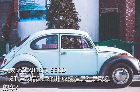 荣威550 2013款 550D 1.8T 自动品臻版的排放标准是？是欧几的车？