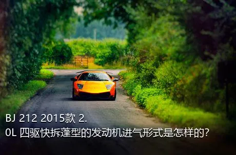 BJ 212 2015款 2.0L 四驱快拆蓬型的发动机进气形式是怎样的？
