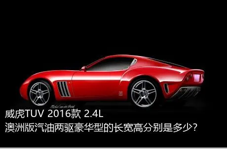 威虎TUV 2016款 2.4L澳洲版汽油两驱豪华型的长宽高分别是多少？