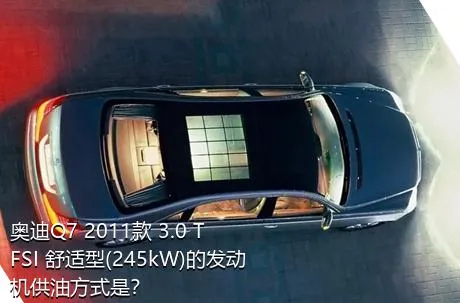 奥迪Q7 2011款 3.0 TFSI 舒适型(245kW)的发动机供油方式是？