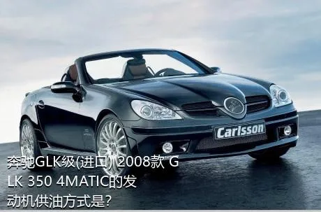 奔驰GLK级(进口) 2008款 GLK 350 4MATIC的发动机供油方式是？