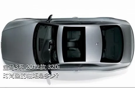 宝马3系 2012款 320i 时尚型的轴距是多少？