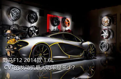 野马F12 2014款 1.6L CVT的发动机最大功率是多少？