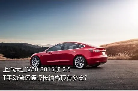 上汽大通V80 2015款 2.5T手动傲运通版长轴高顶有多宽？