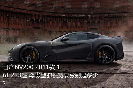 日产NV200 2011款 1.6L 223座 尊贵型的长宽高分别是多少？