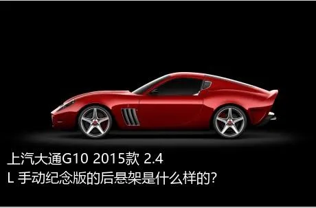 上汽大通G10 2015款 2.4L 手动纪念版的后悬架是什么样的？