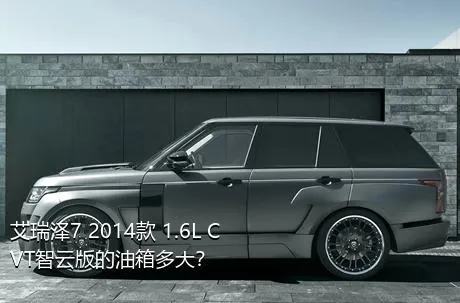 艾瑞泽7 2014款 1.6L CVT智云版的油箱多大？