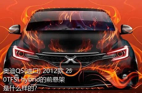 奥迪Q5(进口) 2012款 2.0TFSI hybrid的前悬架是什么样的？