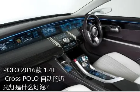 POLO 2016款 1.4L Cross POLO 自动的近光灯是什么灯泡？