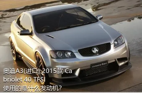 奥迪A3(进口) 2015款 Cabriolet 40 TFSI使用的是什么发动机？