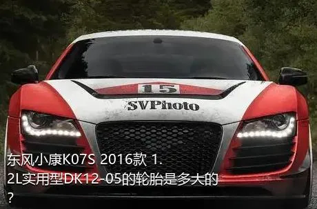 东风小康K07S 2016款 1.2L实用型DK12-05的轮胎是多大的？