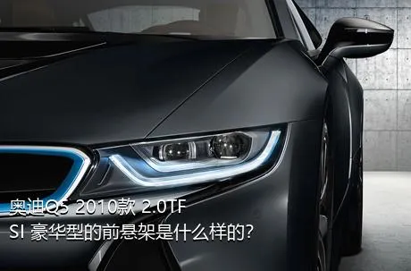 奥迪Q5 2010款 2.0TFSI 豪华型的前悬架是什么样的？