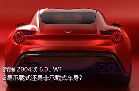 辉腾 2004款 6.0L W12是承载式还是非承载式车身？