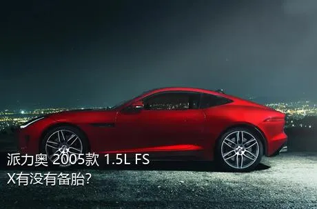 派力奥 2005款 1.5L FSX有没有备胎？