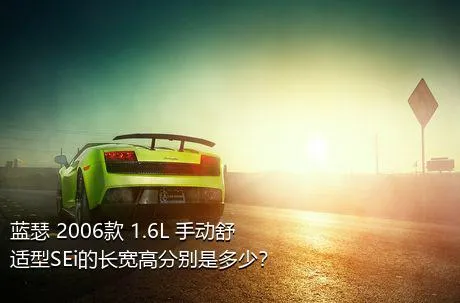 蓝瑟 2006款 1.6L 手动舒适型SEi的长宽高分别是多少？