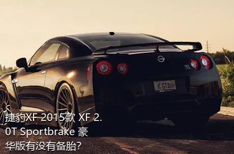 捷豹XF 2015款 XF 2.0T Sportbrake 豪华版有没有备胎？