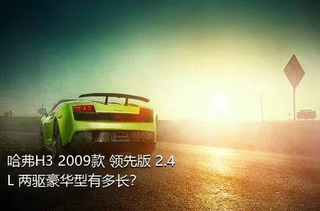 哈弗H3 2009款 领先版 2.4L 两驱豪华型有多长？