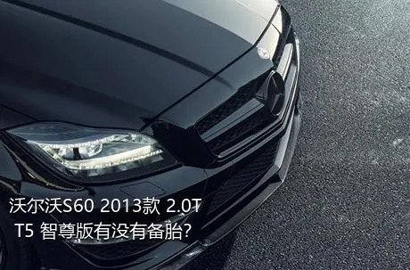 沃尔沃S60 2013款 2.0T T5 智尊版有没有备胎？