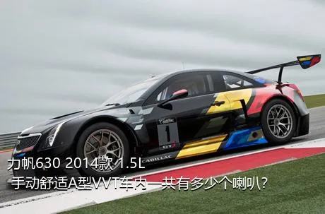 力帆630 2014款 1.5L 手动舒适A型VVT车内一共有多少个喇叭？