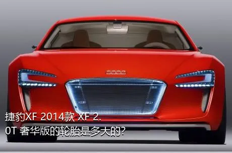 捷豹XF 2014款 XF 2.0T 奢华版的轮胎是多大的？