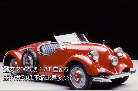途安 2005款 1.8T 自舒5座的发动机压缩比是多少？