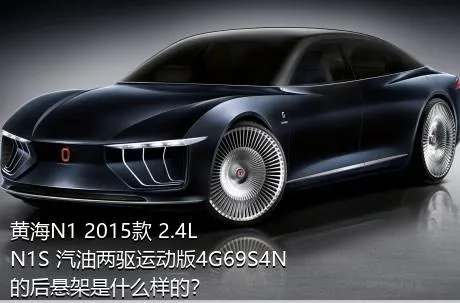 黄海N1 2015款 2.4L N1S 汽油两驱运动版4G69S4N的后悬架是什么样的？