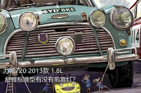 力帆720 2013款 1.8L 舒雅标准型有没有前雾灯？