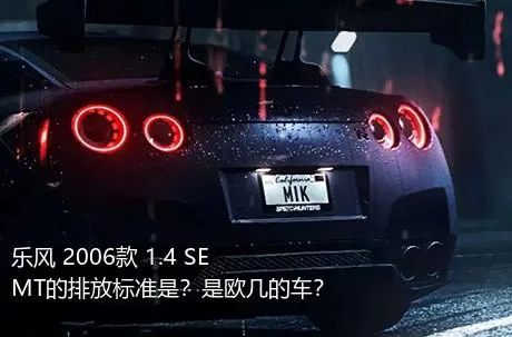 乐风 2006款 1.4 SE MT的排放标准是？是欧几的车？