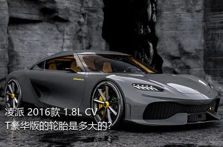 凌派 2016款 1.8L CVT豪华版的轮胎是多大的？