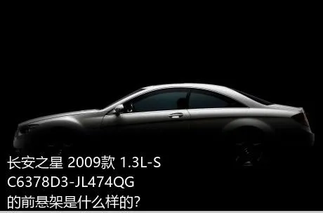 长安之星 2009款 1.3L-SC6378D3-JL474QG的前悬架是什么样的？