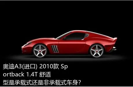 奥迪A3(进口) 2010款 Sportback 1.4T 舒适型是承载式还是非承载式车身？