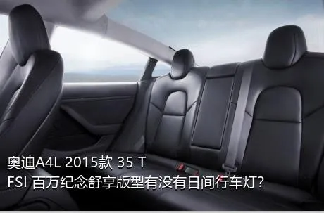 奥迪A4L 2015款 35 TFSI 百万纪念舒享版型有没有日间行车灯？