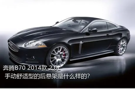 奔腾B70 2014款 2.0L 手动舒适型的后悬架是什么样的？