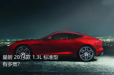 星朗 2014款 1.3L 标准型有多宽？