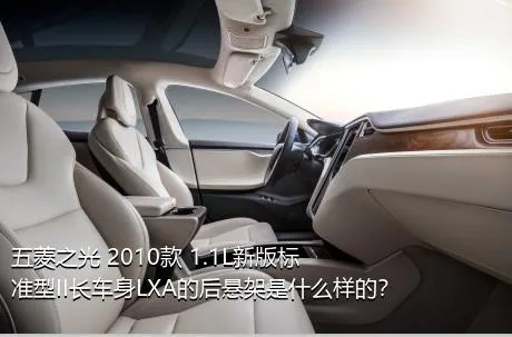 五菱之光 2010款 1.1L新版标准型II长车身LXA的后悬架是什么样的？