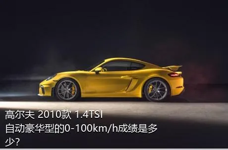 高尔夫 2010款 1.4TSI 自动豪华型的0-100km/h成绩是多少？